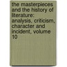 the Masterpieces and the History of Literature: Analysis, Criticism, Character and Incident, Volume 10 by Oliver Herbrand Gordon Leigh