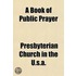 A Book of Public Prayer; Compiled from the Authorized Formularies of Worship of the Presbyterian Church