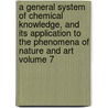 A General System of Chemical Knowledge, and Its Application to the Phenomena of Nature and Art Volume 7 door Antoine-Franï¿½Ois De Fourcroy