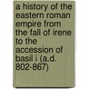 A History of the Eastern Roman Empire from the Fall of Irene to the Accession of Basil I (A.D. 802-867) door J. B 1861-1927 Bury