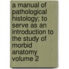 A Manual of Pathological Histology; To Serve as an Introduction to the Study of Morbid Anatomy Volume 2 door Georg Eduard Von Rindfleisch