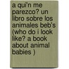 A Qui'n Me Parezco? Un Libro Sobre Los Animales Beb's (Who Do I Look Like? A Book About Animal Babies ) door Julie K. Lundgren