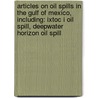 Articles On Oil Spills In The Gulf Of Mexico, Including: Ixtoc I Oil Spill, Deepwater Horizon Oil Spill by Hephaestus Books