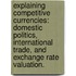 Explaining Competitive Currencies: Domestic Politics, International Trade, And Exchange Rate Valuation.
