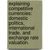 Explaining Competitive Currencies: Domestic Politics, International Trade, And Exchange Rate Valuation. door Michael A. Pisa