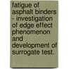 Fatigue Of Asphalt Binders - Investigation Of Edge Effect Phenomenon And Development Of Surrogate Test. door Wilfung Martono