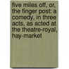Five Miles Off, Or, the Finger Post: a Comedy, in Three Acts, As Acted at the Theatre-Royal, Hay-Market door Thomas Dibdin