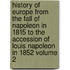 History of Europe from the Fall of Napoleon in 1815 to the Accession of Louis Napoleon in 1852 Volume 2