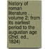 History of Roman Literature . . Volume 2; From Its Earliest Period to the Augustan Age (2nd. Ed., 1824)