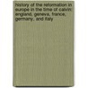History of the Reformation in Europe in the Time of Calvin: England, Geneva, France, Germany, and Italy door Jean Henri Merle D'Aubignï¿½