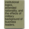 Institutional Logics, Extended Rationality, And The Effects Of Military Background Of Business Leaders. door Yi Han