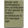 Jesuits and Fortifications: The Contribution of the Jesuits to Military Architecture in the Baroque Age door Dennis De Lucca