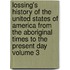 Lossing's History of the United States of America from the Aboriginal Times to the Present Day Volume 3
