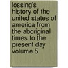 Lossing's History of the United States of America from the Aboriginal Times to the Present Day Volume 5 door Professor Benson John Lossing