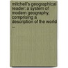 Mitchell's Geographical Reader: a System of Modern Geography, Comprising a Description of the World ... by Samuel Augustus Mitchell