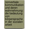 Nonverbale Kommunikation und deren Wahrnehmung: Die Bedeutung von Körpersprache in der Sozialen Arbeit by Larissa Neick