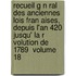 Recueil G N Ral Des Anciennes Lois Fran Aises, Depuis L'An 420 Jusqu' La R Volution de 1789 \ Volume 18