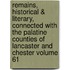 Remains, Historical & Literary, Connected with the Palatine Counties of Lancaster and Chester Volume 61