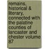 Remains, Historical & Literary, Connected with the Palatine Counties of Lancaster and Chester Volume 87