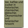 Tee, Kaffee Und Zucker In Historischer, Chemischer, Diätischer, Ökonomischer Und Botanischer Hinsicht door Friedrich Ludwig Langstedt