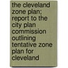 The Cleveland Zone Plan; Report to the City Plan Commission Outlining Tentative Zone Plan for Cleveland door Robert Harvey Whitten