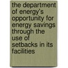 The Department of Energy's Opportunity for Energy Savings Through the Use of Setbacks in Its Facilities by United States Dept of Energy Office