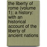 The Liberty Of Rome (Volume 1); A History: With An Historical Account Of The Liberty Of Ancient Nations door Samuel Eliot