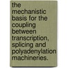 The Mechanistic Basis For The Coupling Between Transcription, Splicing And Polyadenylation Machineries. door Frank Willi Rigo Nusser