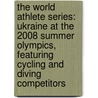 The World Athlete Series: Ukraine at the 2008 Summer Olympics, Featuring Cycling and Diving Competitors door Robert Dobbie
