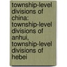 Township-Level Divisions Of China: Township-Level Divisions Of Anhui, Township-Level Divisions Of Hebei by Source Wikipedia