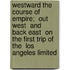 Westward the Course of Empire;  Out West  and  Back East  on the First Trip of the  Los Angeles Limited