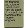 the Founders and Rulers of United Israel: from the Death of Moses to the Division of the Hebrew Kingdom door Professor Charles Foster Kent