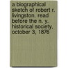 A Biographical Sketch of Robert R. Livingston. Read Before the N. Y. Historical Society, October 3, 1876 door Frederic De Peyster