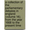 A Collection Of The Parliamentary Debates In England (Volume 14); From The Year 1668 To The Present Time door Great Britain Parliament