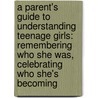 A Parent's Guide to Understanding Teenage Girls: Remembering Who She Was, Celebrating Who She's Becoming by Mark Oestreicher