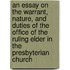 An Essay on the Warrant, Nature, and Duties of the Office of the Ruling Elder in the Presbyterian Church
