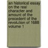 An Historical Essay on the Real Character and Amount of the Precedent of the Revolution of 1688 Volume 1