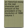 An Historical Essay on the Real Character and Amount of the Precedent of the Revolution of 1688 Volume 1 door Robert Plumer Ward
