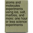Atoms and Molecules Experiments Using Ice, Salt, Marbles, and More: One Hour or Less Science Experiments