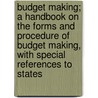 Budget Making; A Handbook on the Forms and Procedure of Budget Making, with Special References to States door Arthur Eugene Buck