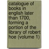 Catalogue Of Books In English Later Than 1700, Forming A Portion Of The Library Of Robert Hoe (Volume 1) door Robert Hoe