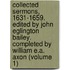 Collected Sermons, 1631-1659. Edited by John Eglington Bailey. Completed by William E.A. Axon (Volume 1)