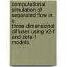 Computational Simulation Of Separated Flow In A Three-Dimensional Diffuser Using V2-F And Zeta-F Models. door Jason Allen Ryon