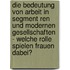 Die Bedeutung Von Arbeit in Segment Ren Und Modernen Gesellschaften - Welche Rolle Spielen Frauen Dabei?