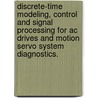 Discrete-Time Modeling, Control And Signal Processing For Ac Drives And Motion Servo System Diagnostics. by Kum-Kang Huh
