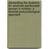 Dismantling the Dualisms for American Pentecostal Women in Ministry: A Feminist-Pneumatological Approach door Lisa Stephenson