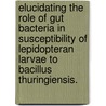 Elucidating The Role Of Gut Bacteria In Susceptibility Of Lepidopteran Larvae To Bacillus Thuringiensis. door Nichole Adelaide Broderick