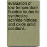 Evaluation Of Low-Temperature Fluoride Routes To Synthesize Actinide Nitrides And Oxide Solid Solutions. by Gunanda Waduge Chinthaka Silva