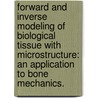 Forward And Inverse Modeling Of Biological Tissue With Microstructure: An Application To Bone Mechanics. by Oliver Starks