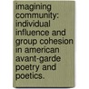 Imagining Community: Individual Influence And Group Cohesion In American Avant-Garde Poetry And Poetics. by Tessa Joseph Nicholas